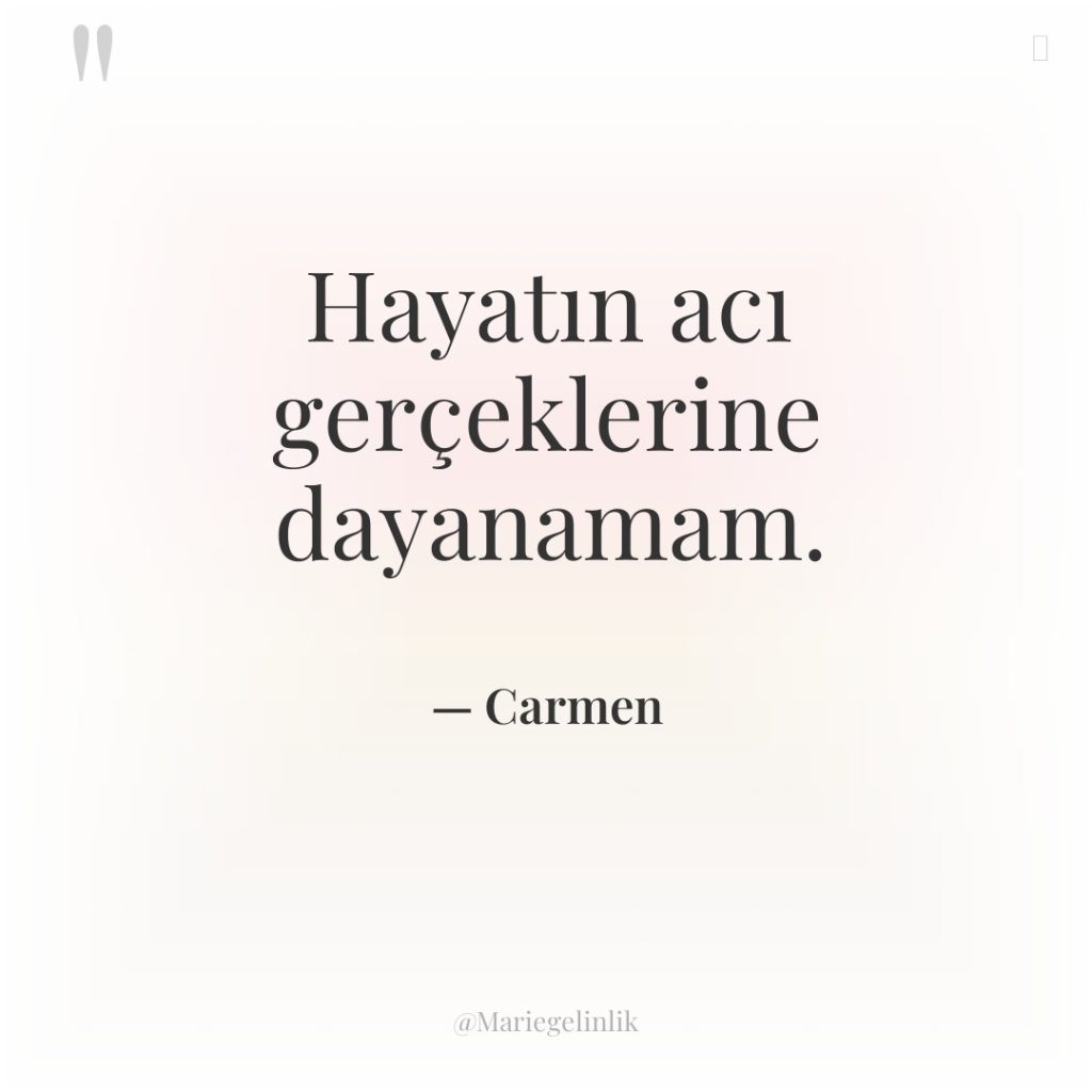 Hayatın acı gerçeklerine dayanamam.