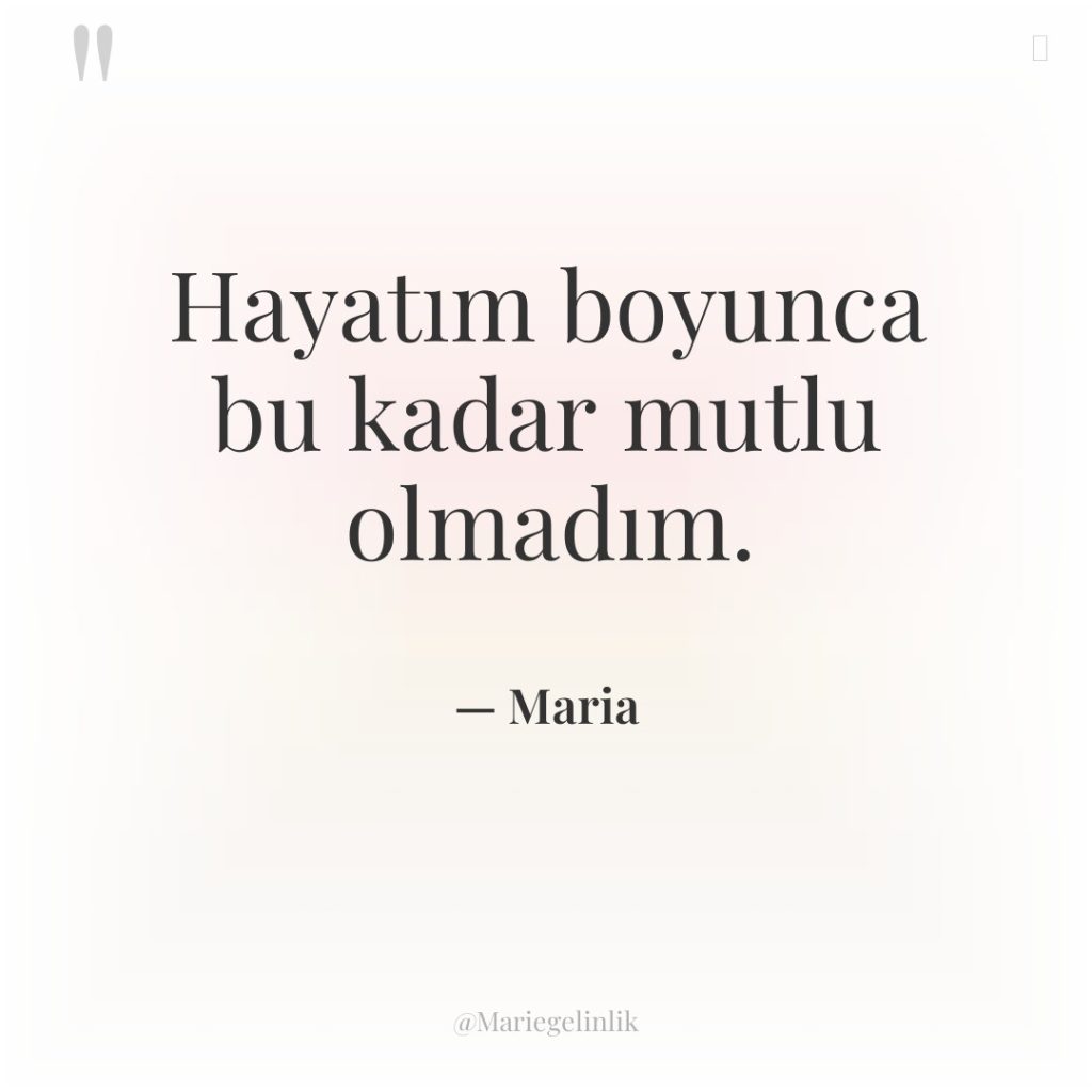 Hayatım boyunca bu kadar mutlu olmadım.