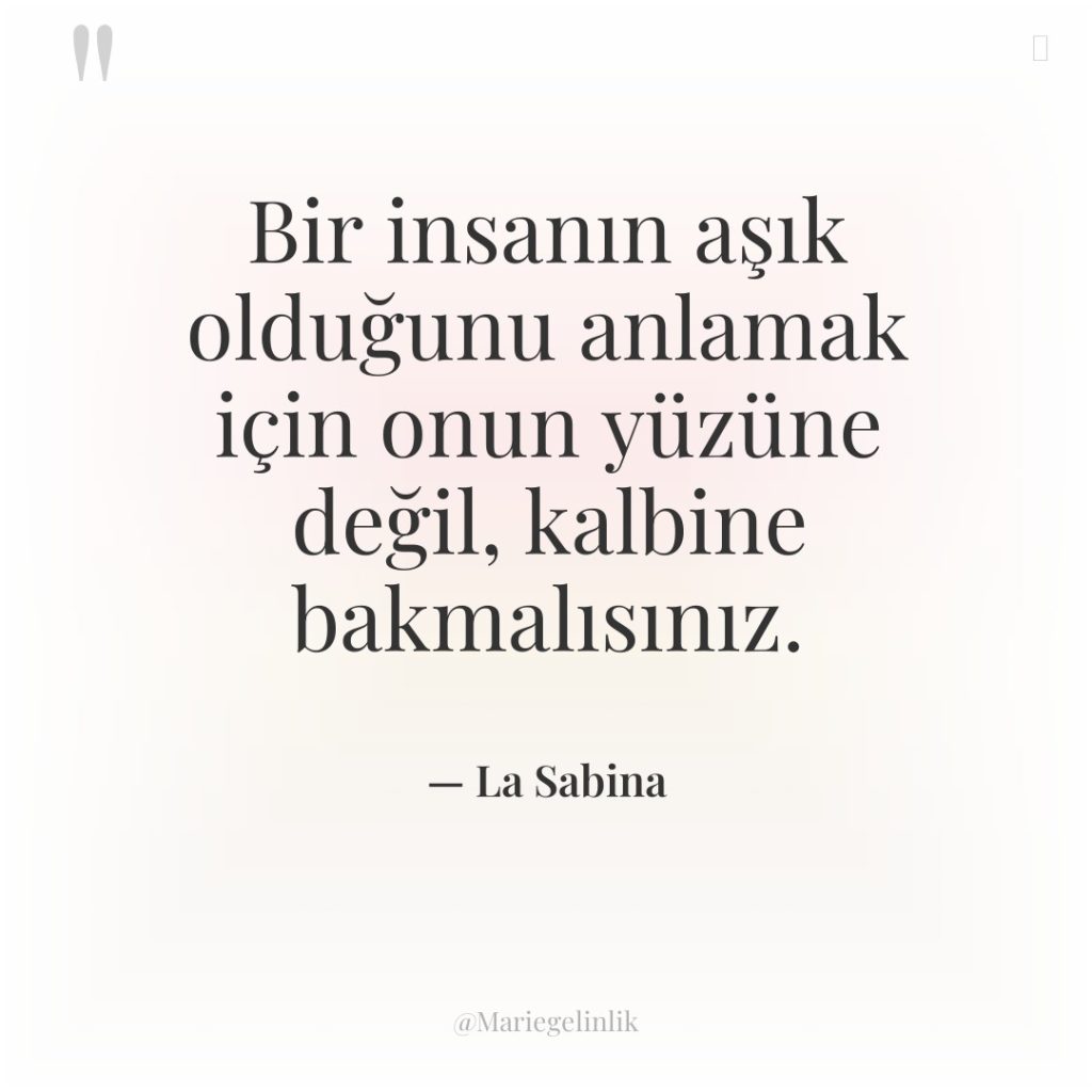 Bir insanın aşık olduğunu anlamak için onun yüzüne değil, kalbine…
