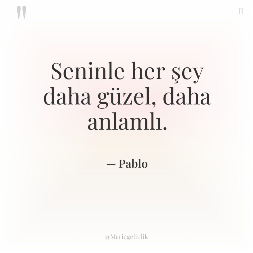 Seninle her şey daha güzel, daha anlamlı.