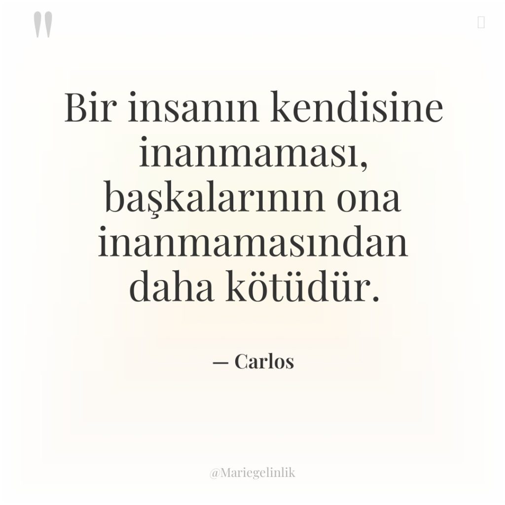 Bir insanın kendisine inanmaması, başkalarının ona inanmamasından daha kötüdür.