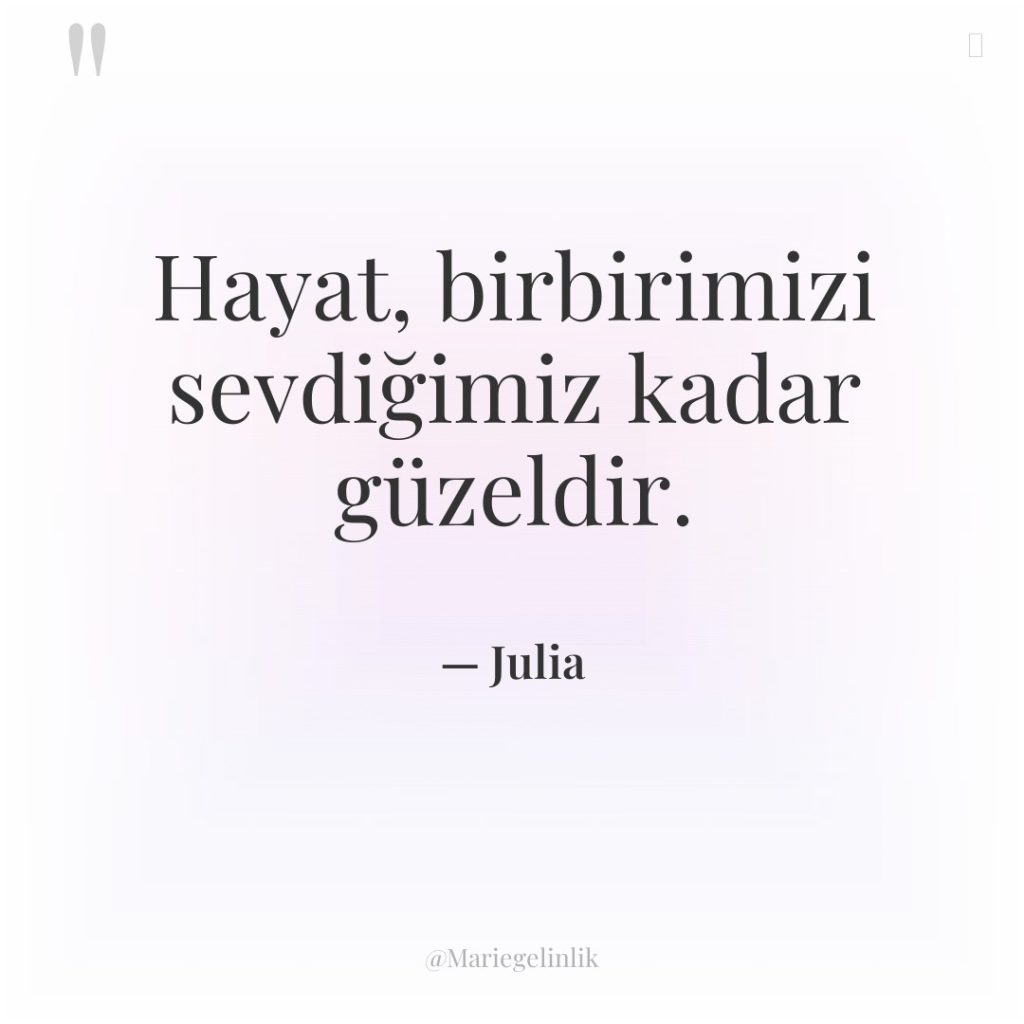 Hayat, birbirimizi sevdiğimiz kadar güzeldir.