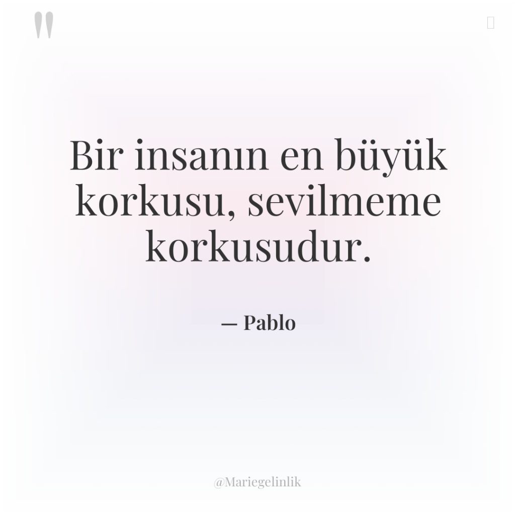 Bir insanın en büyük korkusu, sevilmeme korkusudur.