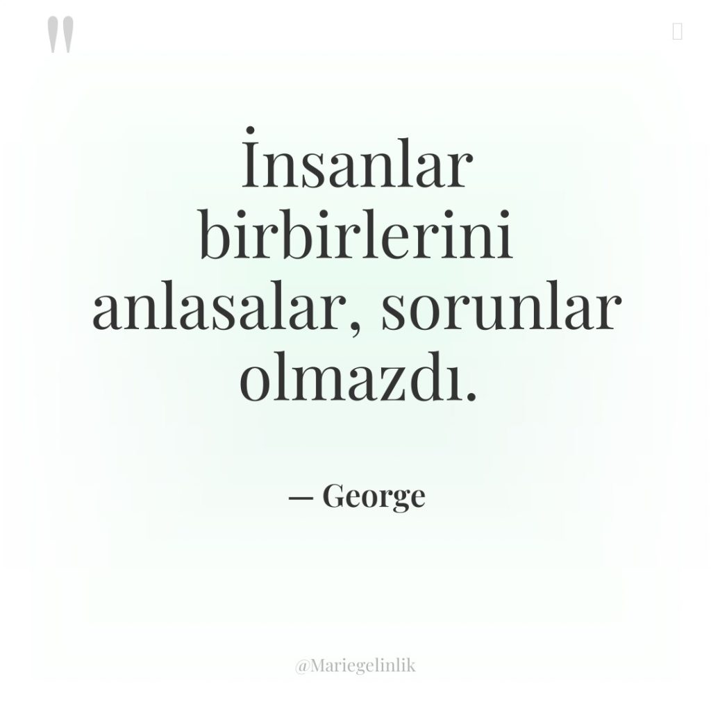 İnsanlar birbirlerini anlasalar, sorunlar olmazdı.