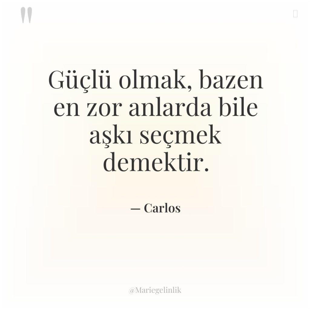 Güçlü olmak, bazen en zor anlarda bile aşkı seçmek demektir.