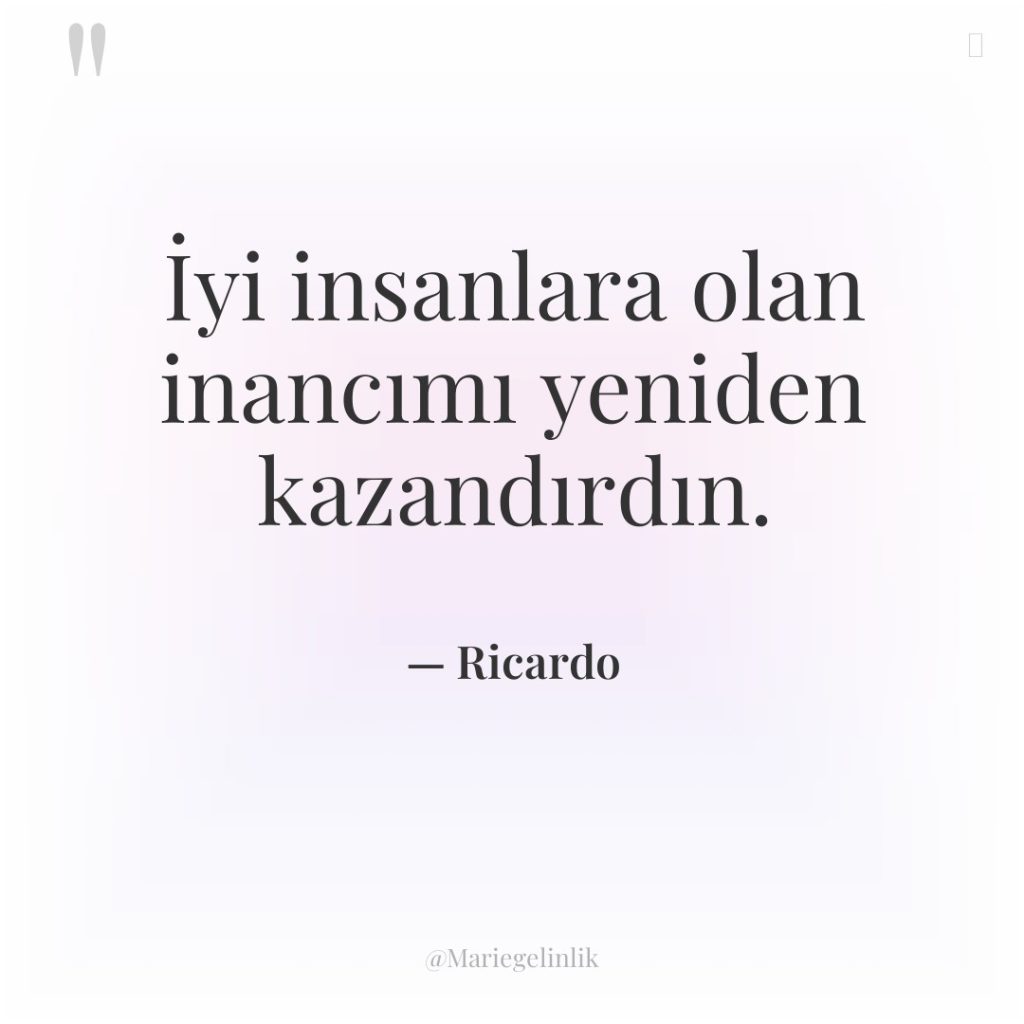 İyi insanlara olan inancımı yeniden kazandırdın.