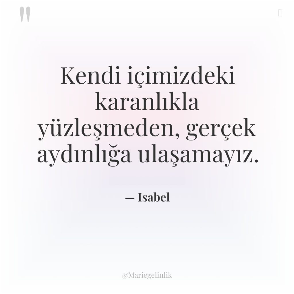 Kendi içimizdeki karanlıkla yüzleşmeden, gerçek aydınlığa ulaşamayız.
