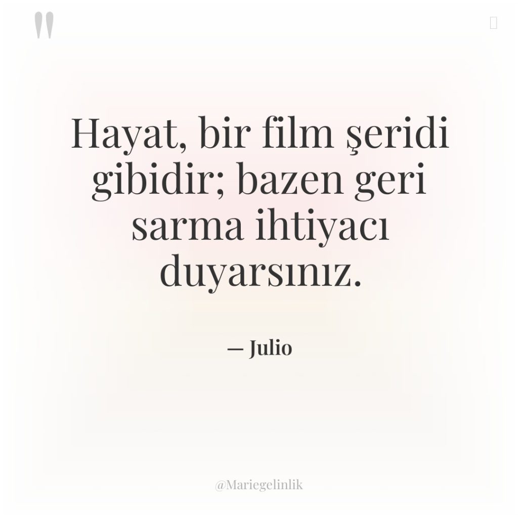 Hayat, bir film şeridi gibidir; bazen geri sarma ihtiyacı duyarsınız.