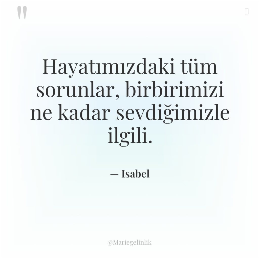 Hayatımızdaki tüm sorunlar, birbirimizi ne kadar sevdiğimizle ilgili.