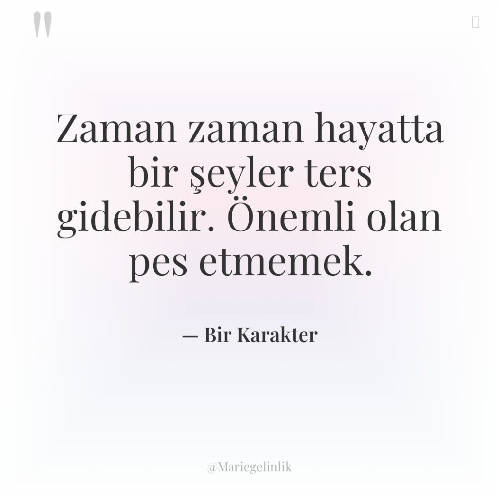 Zaman zaman hayatta bir şeyler ters gidebilir. Önemli olan pes…