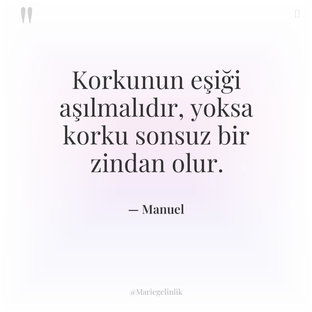 Korkunun eşiği aşılmalıdır, yoksa korku sonsuz bir zindan olur.