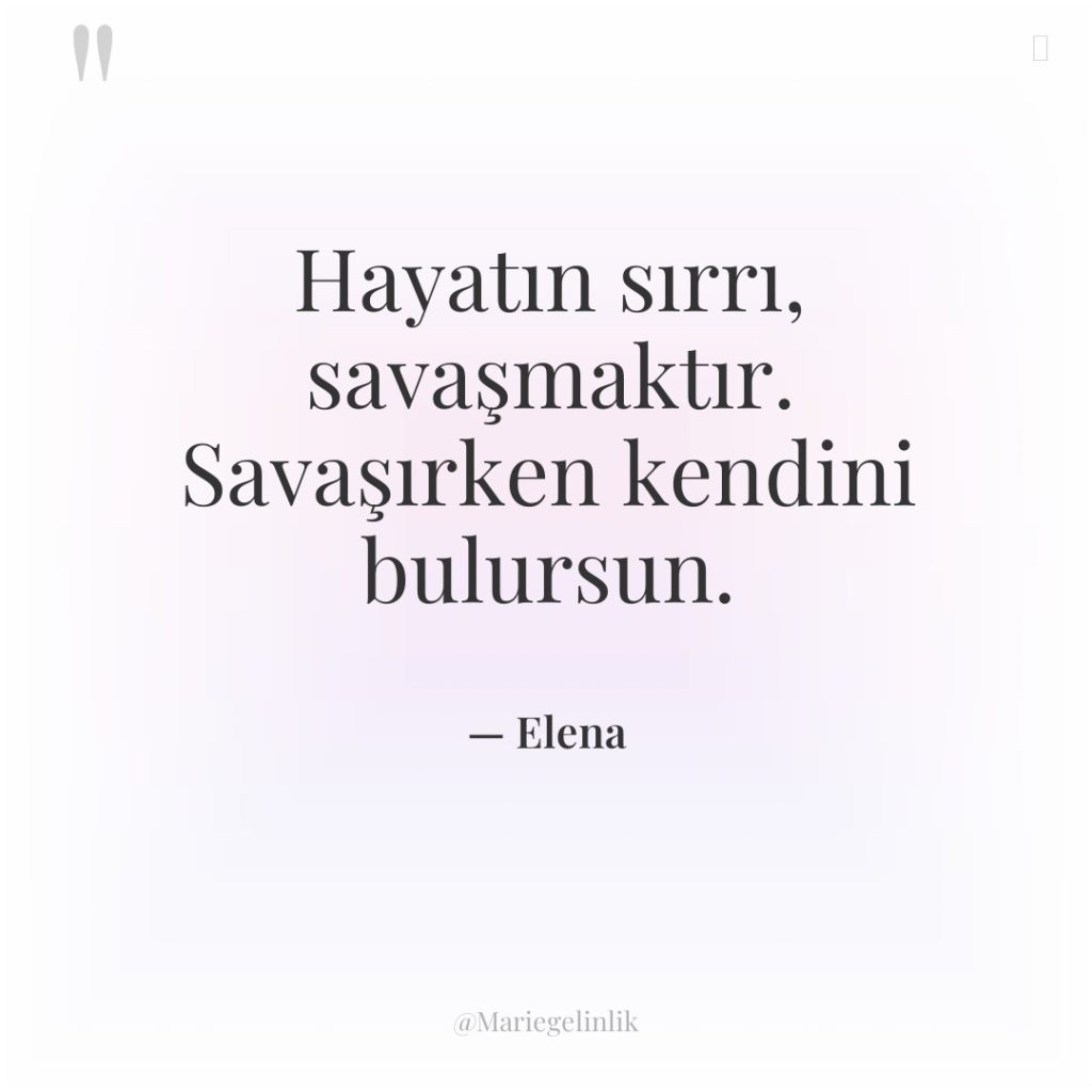 Hayatın sırrı, savaşmaktır. Savaşırken kendini bulursun.