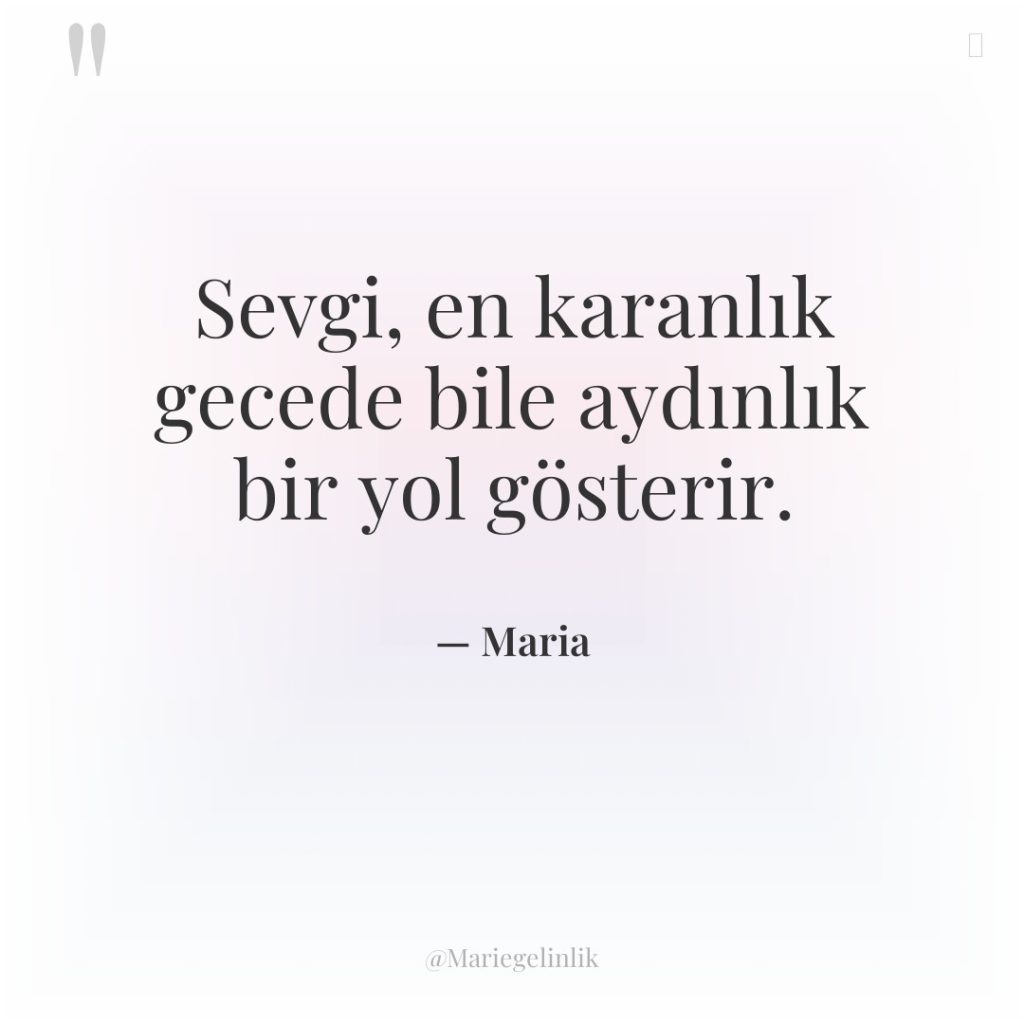 Sevgi, en karanlık gecede bile aydınlık bir yol gösterir.