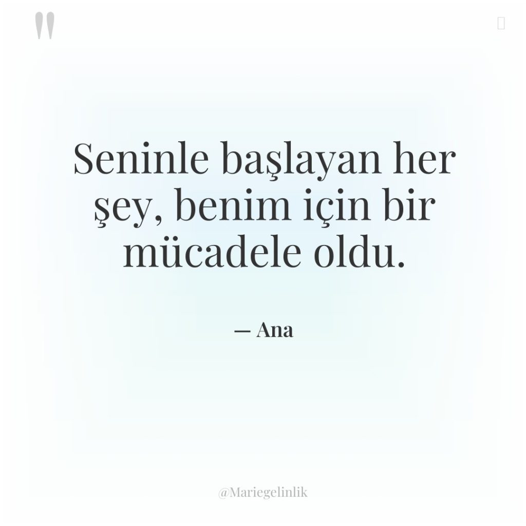 Seninle başlayan her şey, benim için bir mücadele oldu.