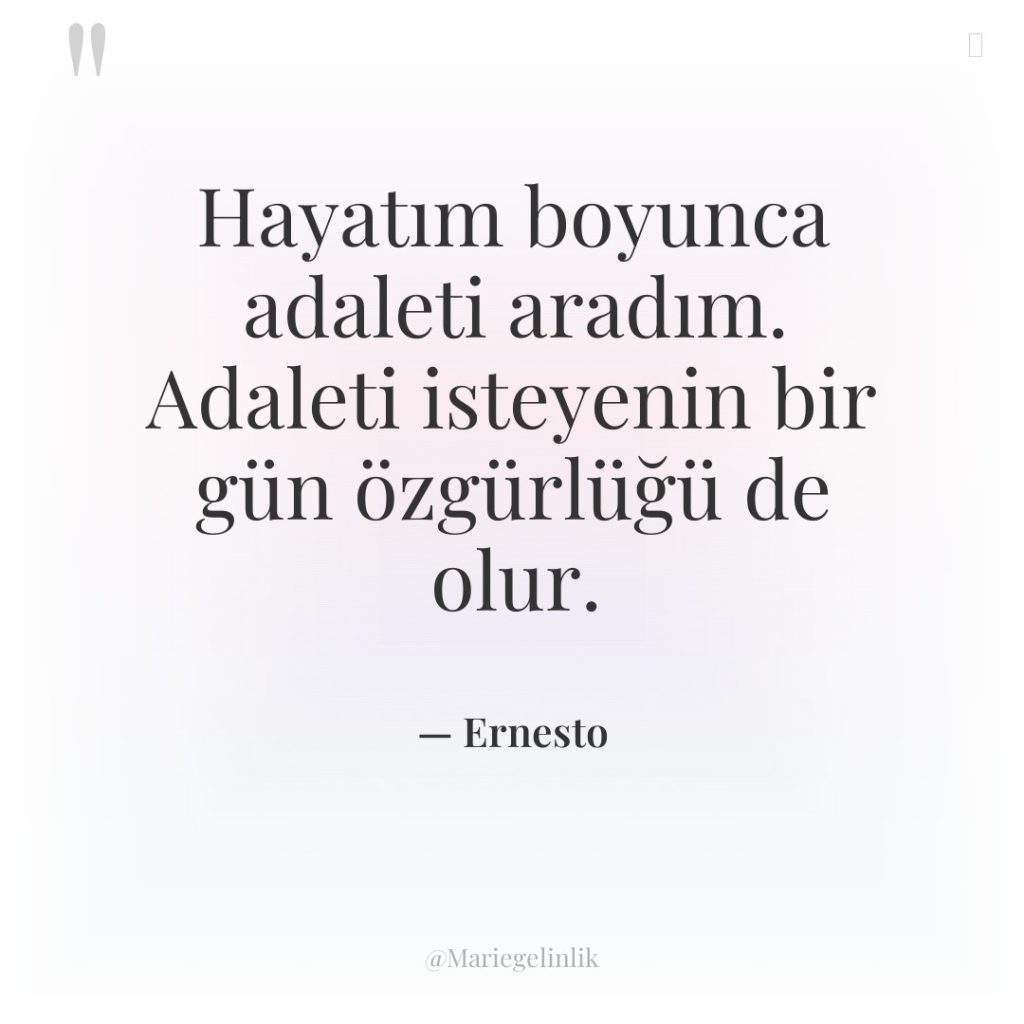 Hayatım boyunca adaleti aradım. Adaleti isteyenin bir gün özgürlüğü de…