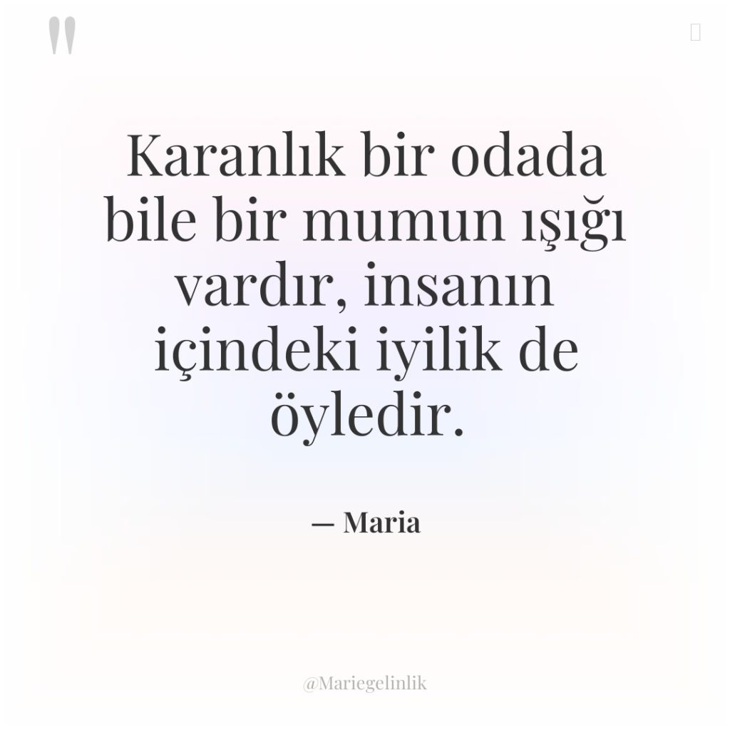 Karanlık bir odada bile bir mumun ışığı vardır, insanın içindeki…