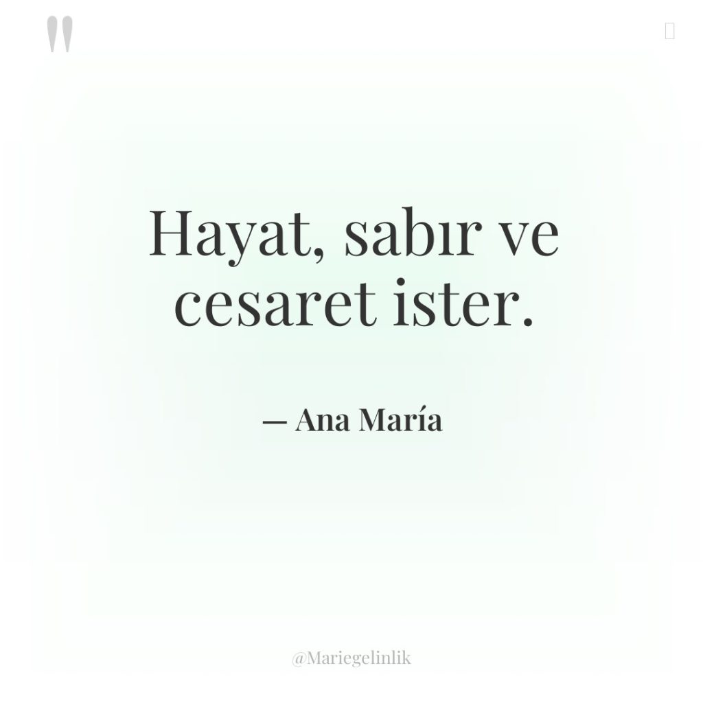 Hayat, sabır ve cesaret ister.