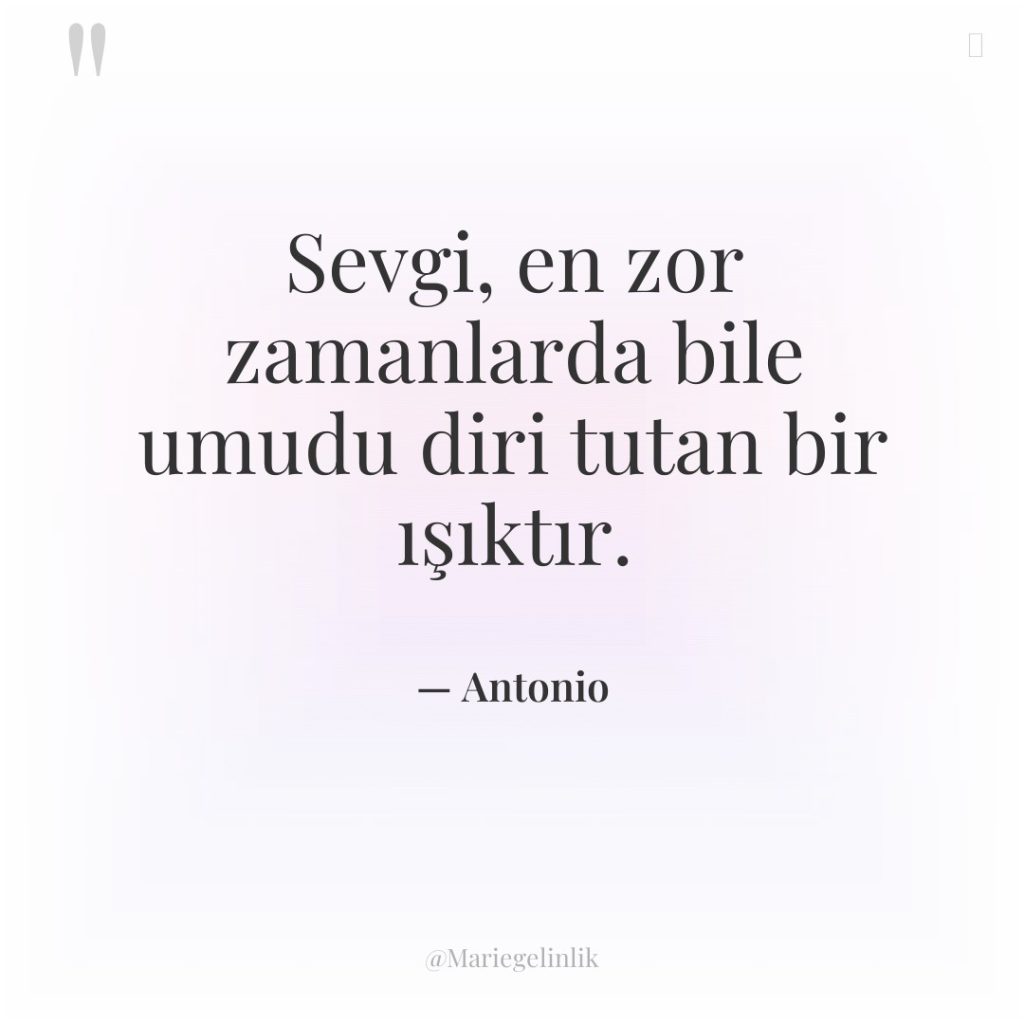 Sevgi, en zor zamanlarda bile umudu diri tutan bir ışıktır.