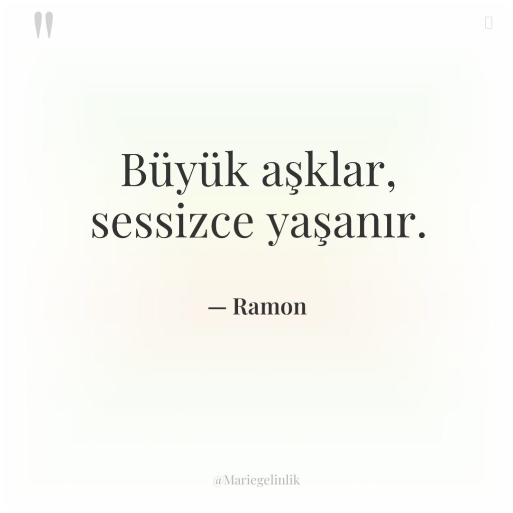 Büyük aşklar, sessizce yaşanır.