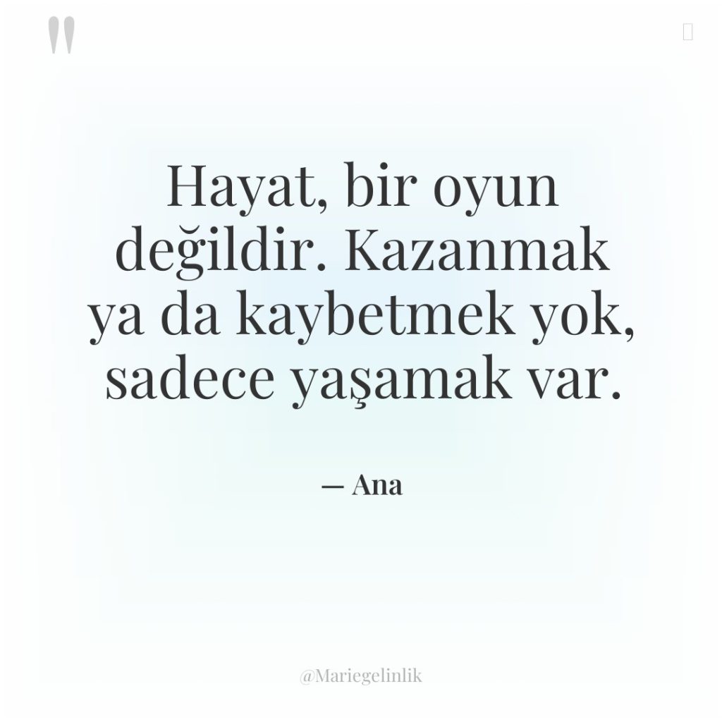 Hayat, bir oyun değildir. Kazanmak ya da kaybetmek yok, sadece…
