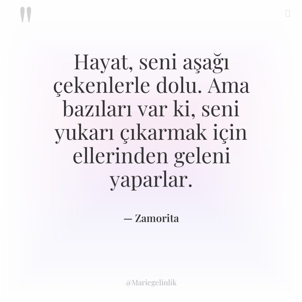 Hayat, seni aşağı çekenlerle dolu. Ama bazıları var ki, seni…