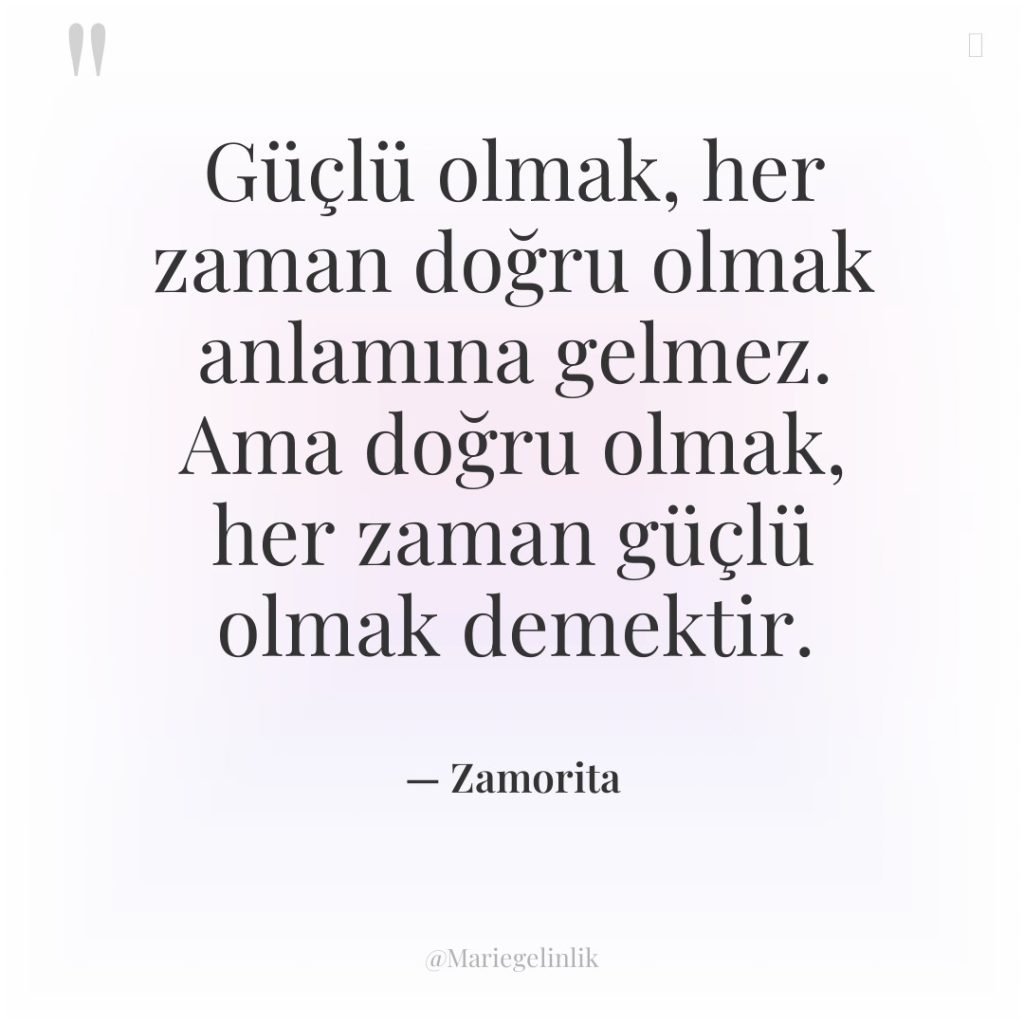 Güçlü olmak, her zaman doğru olmak anlamına gelmez. Ama doğru…