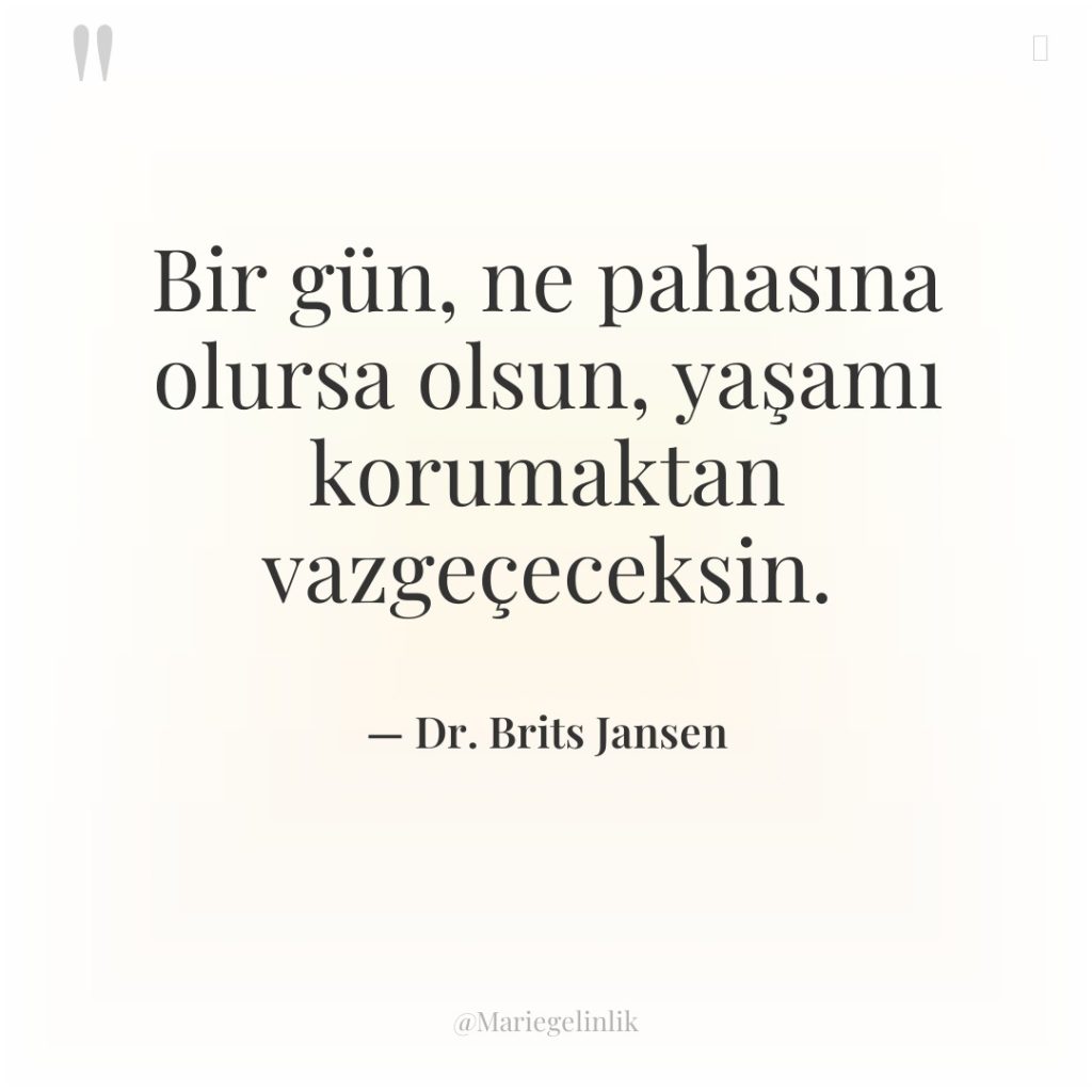 Bir gün, ne pahasına olursa olsun, yaşamı korumaktan vazgeçeceksin.