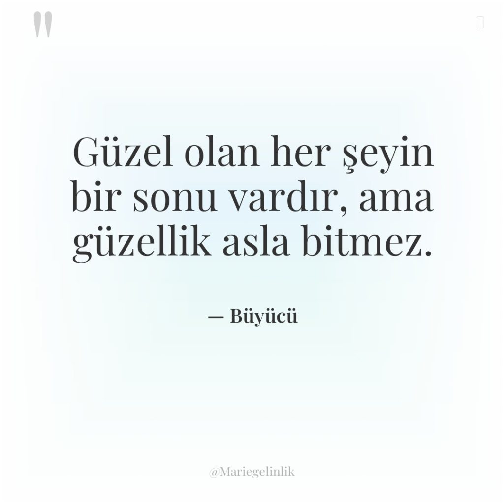 Güzel olan her şeyin bir sonu vardır, ama güzellik asla…