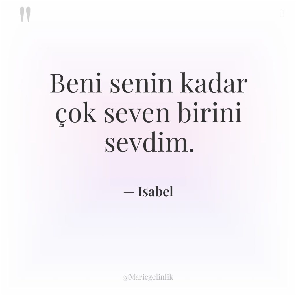 Beni senin kadar çok seven birini sevdim.