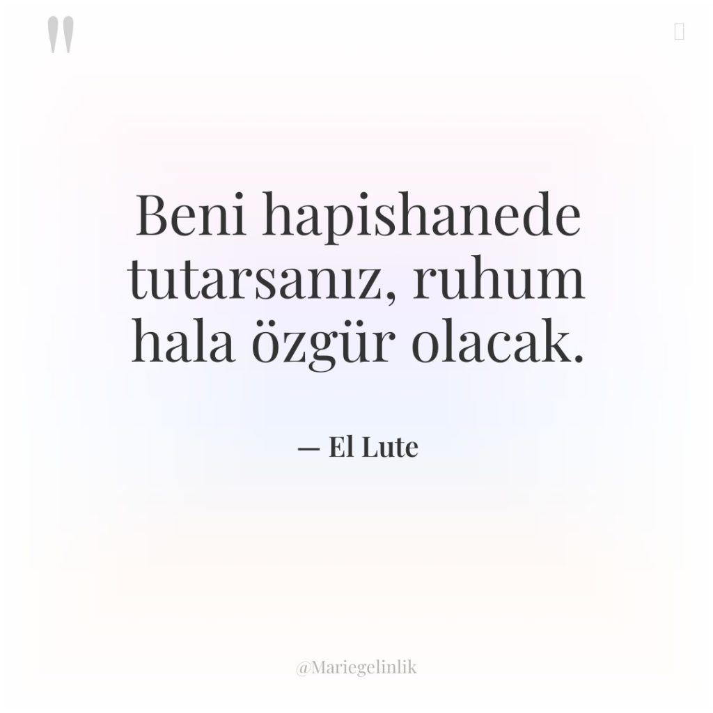 Beni hapishanede tutarsanız, ruhum hala özgür olacak.