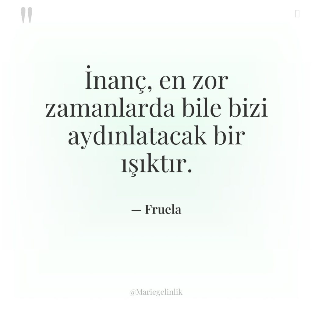 İnanç, en zor zamanlarda bile bizi aydınlatacak bir ışıktır.