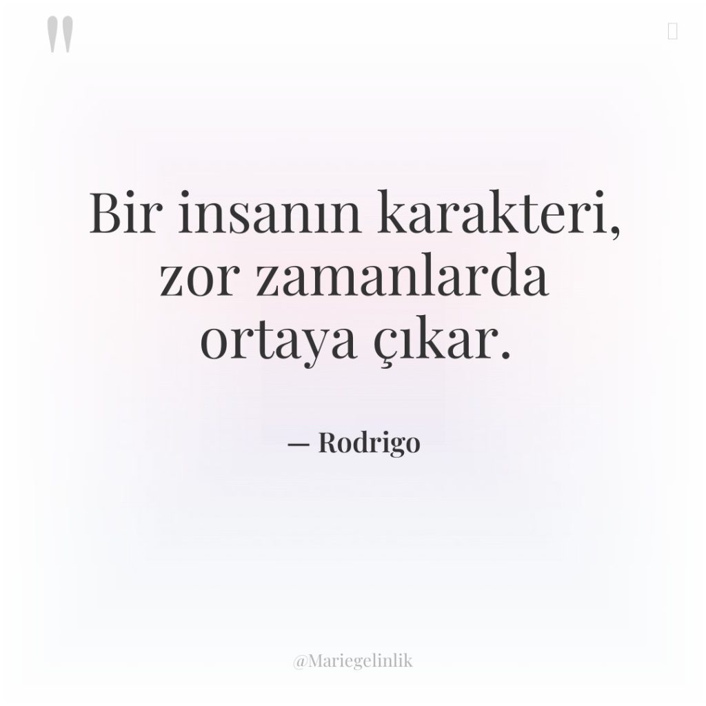 Bir insanın karakteri, zor zamanlarda ortaya çıkar.