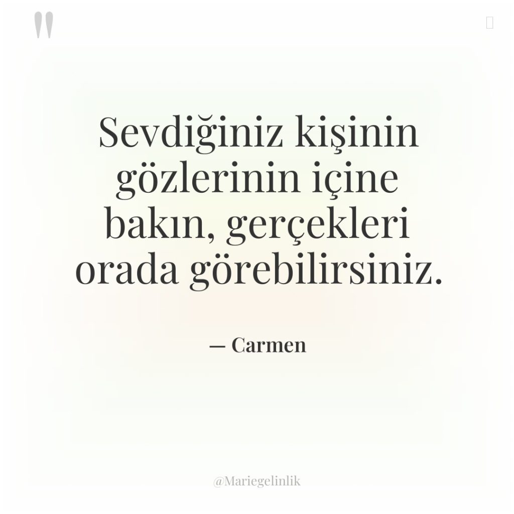 Sevdiğiniz kişinin gözlerinin içine bakın, gerçekleri orada görebilirsiniz.