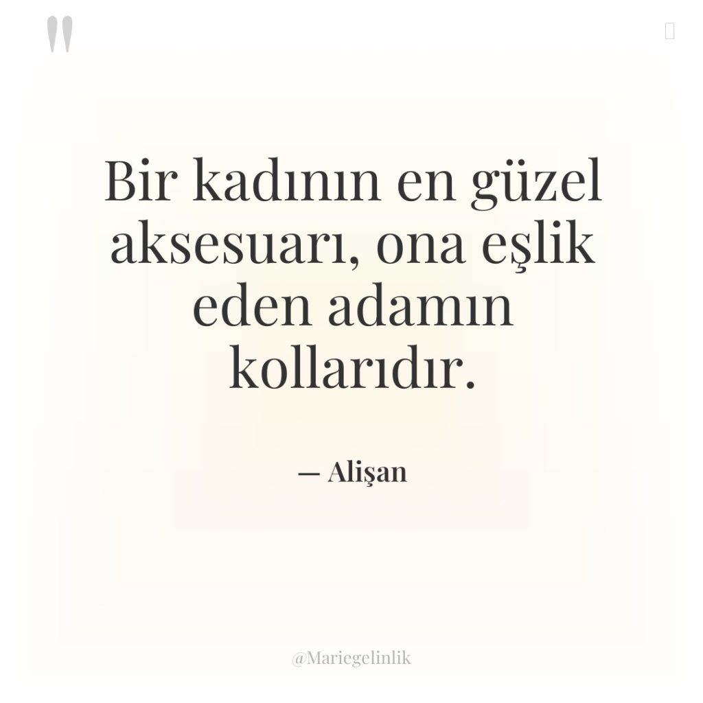 Bir kadının en güzel aksesuarı, ona eşlik eden adamın kollarıdır.