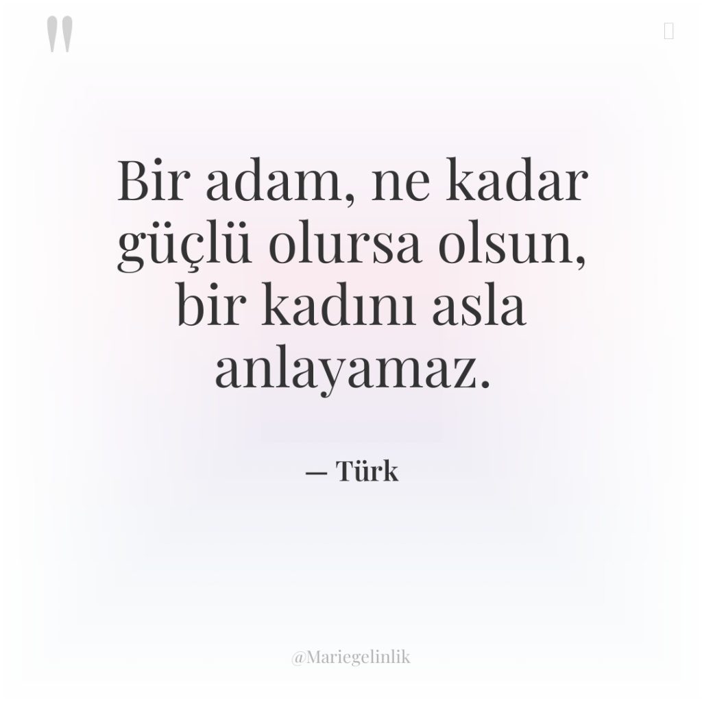 Bir adam, ne kadar güçlü olursa olsun, bir kadını asla…