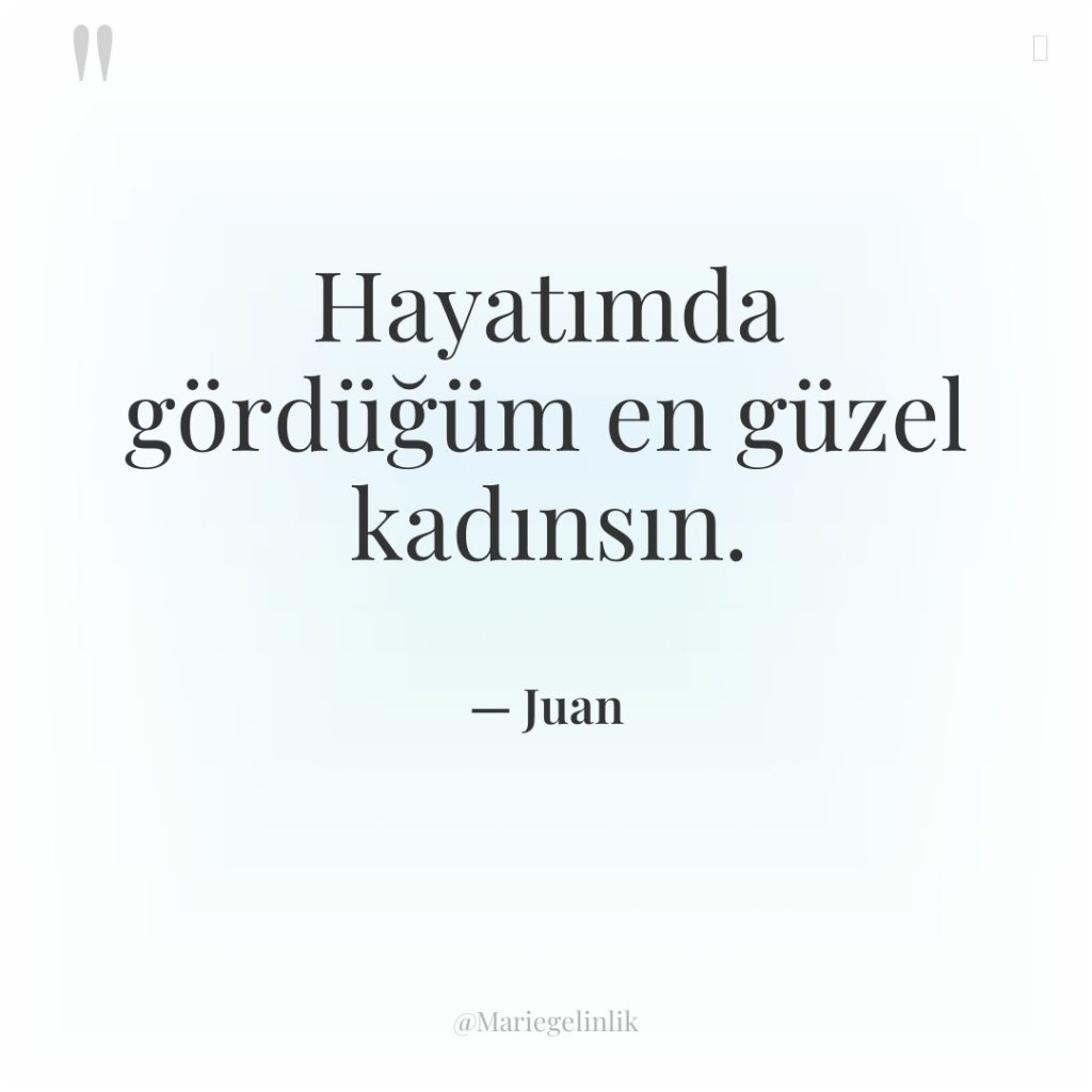 Hayatımda gördüğüm en güzel kadınsın.