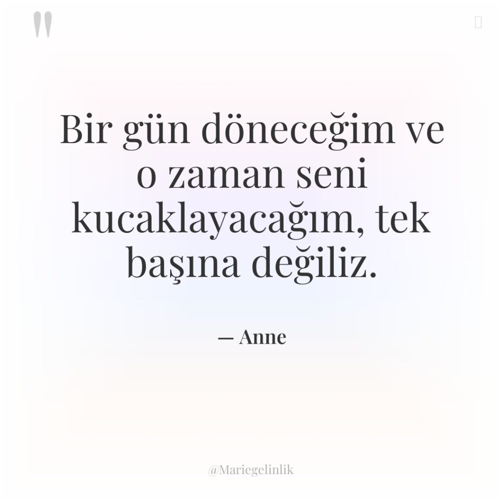 Bir gün döneceğim ve o zaman seni kucaklayacağım, tek başına…