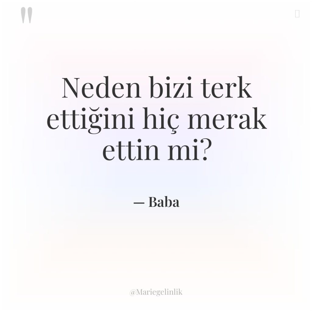 Neden bizi terk ettiğini hiç merak ettin mi?