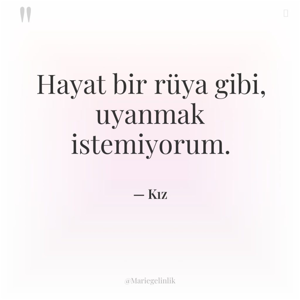 Hayat bir rüya gibi, uyanmak istemiyorum.