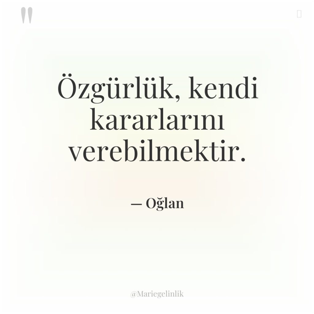 Özgürlük, kendi kararlarını verebilmektir.