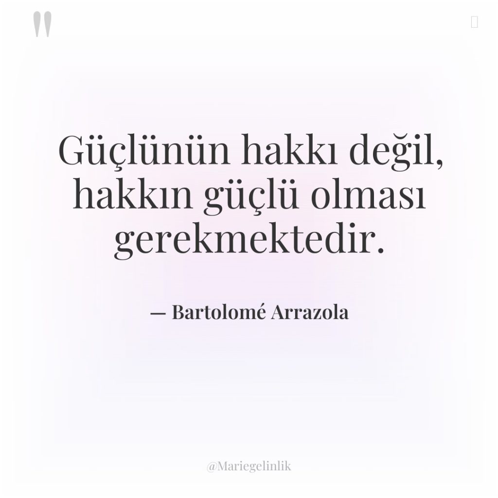 Güçlünün hakkı değil, hakkın güçlü olması gerekmektedir.