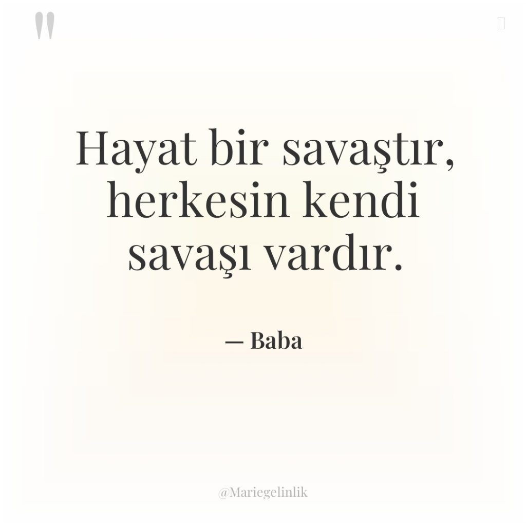 Hayat bir savaştır, herkesin kendi savaşı vardır.