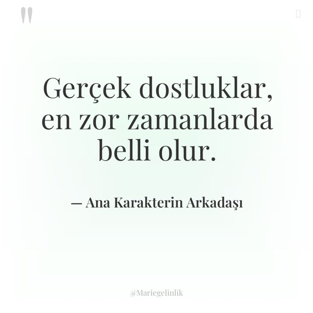 Gerçek dostluklar, en zor zamanlarda belli olur.