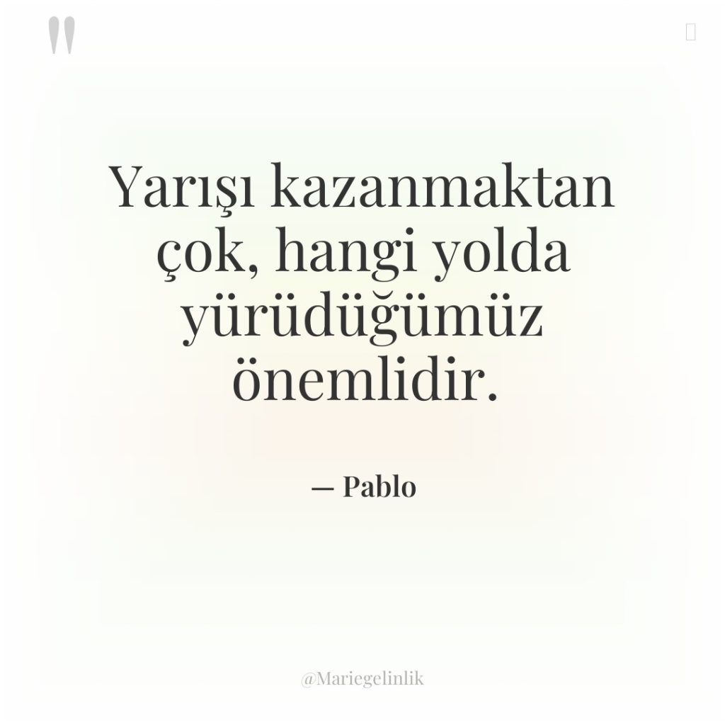 Yarışı kazanmaktan çok, hangi yolda yürüdüğümüz önemlidir.