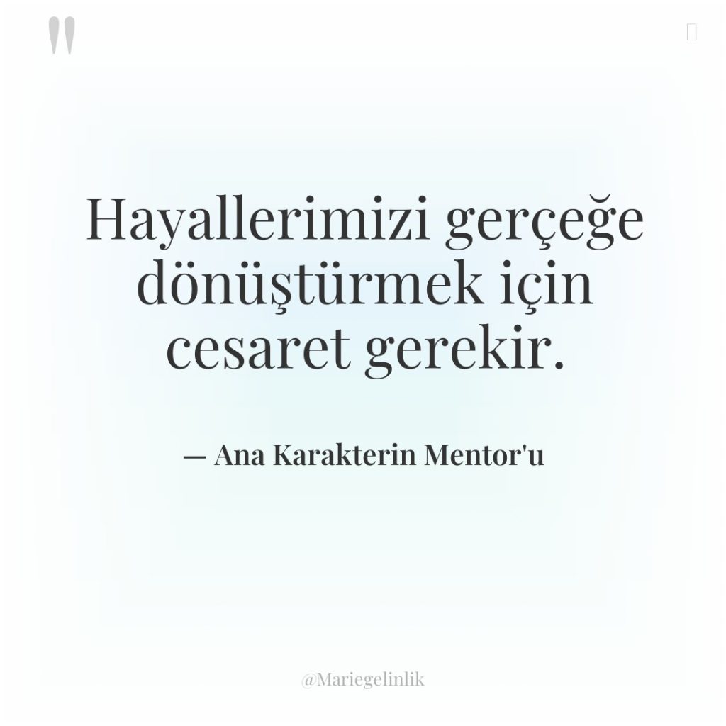 Hayallerimizi gerçeğe dönüştürmek için cesaret gerekir.