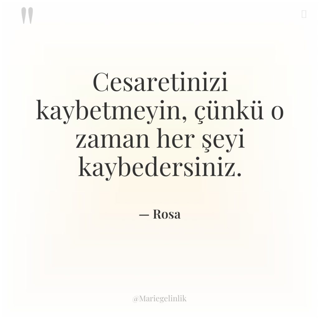 Cesaretinizi kaybetmeyin, çünkü o zaman her şeyi kaybedersiniz.