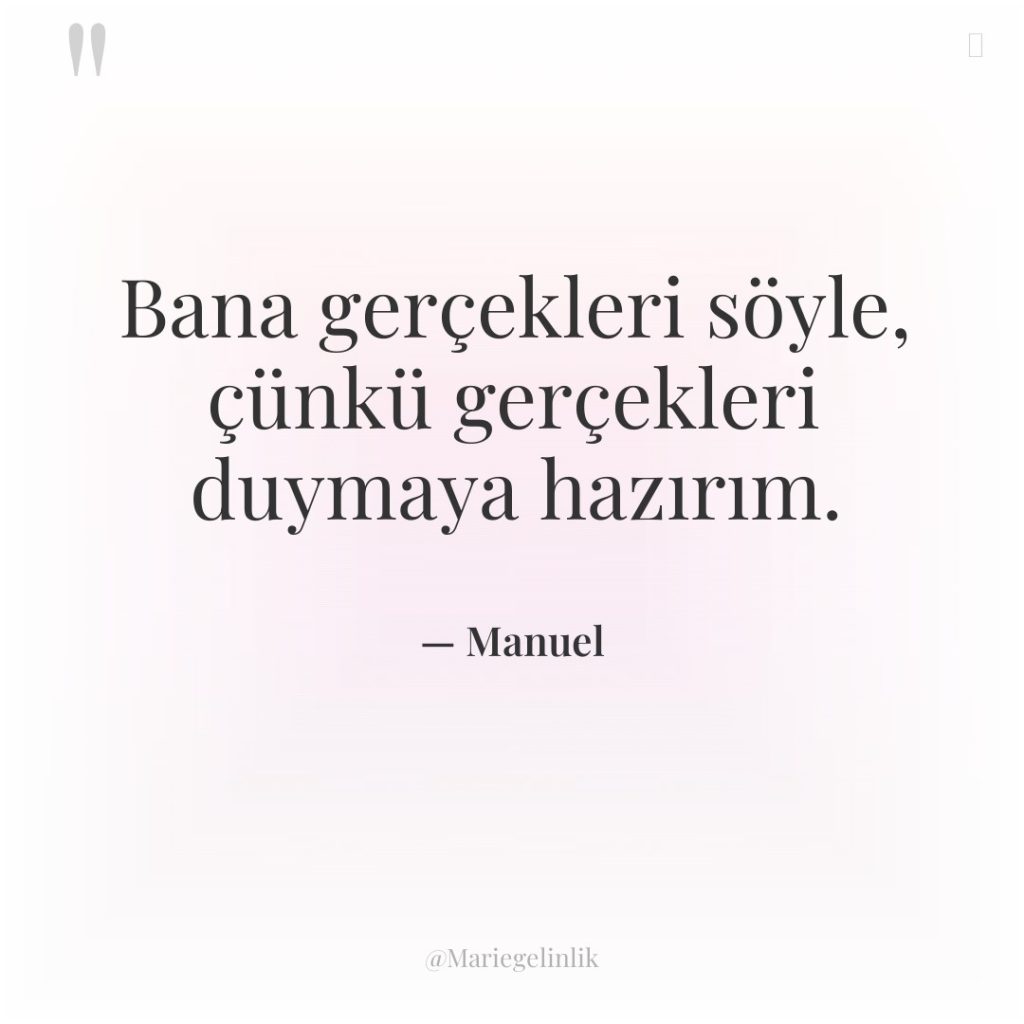 Bana gerçekleri söyle, çünkü gerçekleri duymaya hazırım.