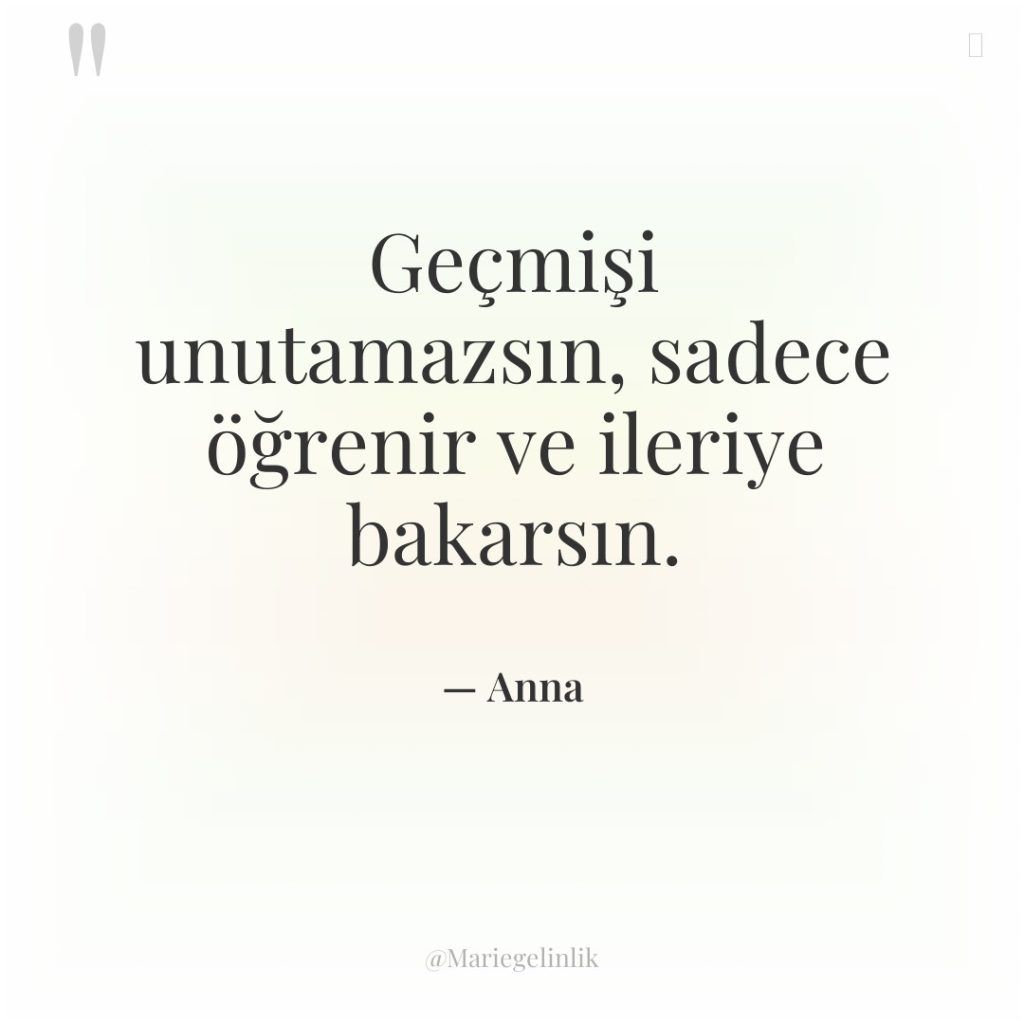 Geçmişi unutamazsın, sadece öğrenir ve ileriye bakarsın.