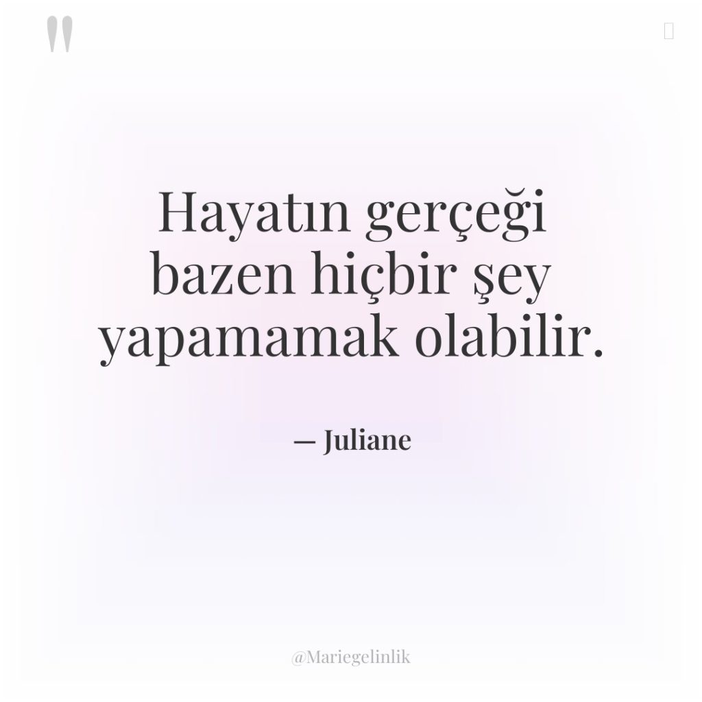 Hayatın gerçeği bazen hiçbir şey yapamamak olabilir.