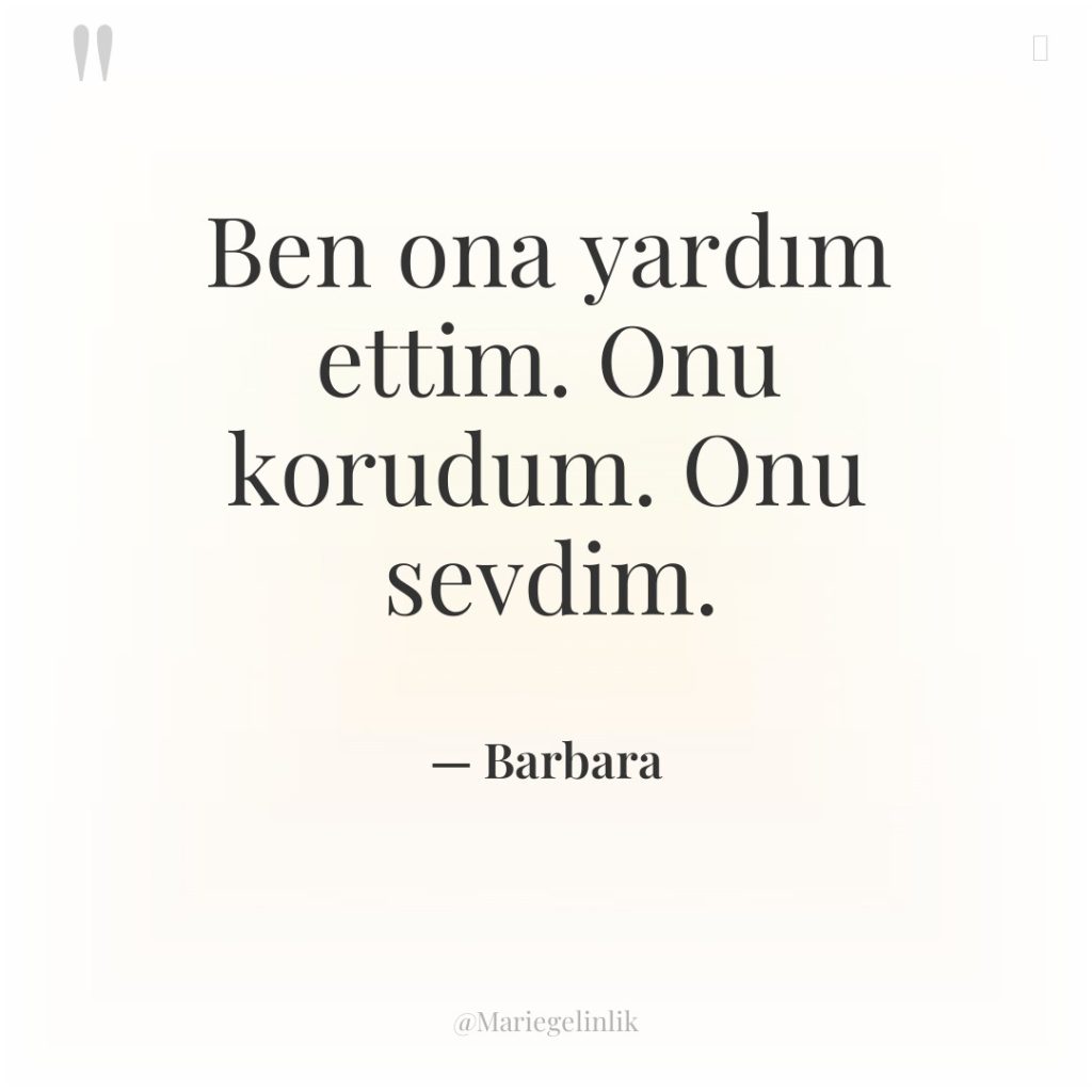 Ben ona yardım ettim. Onu korudum. Onu sevdim.